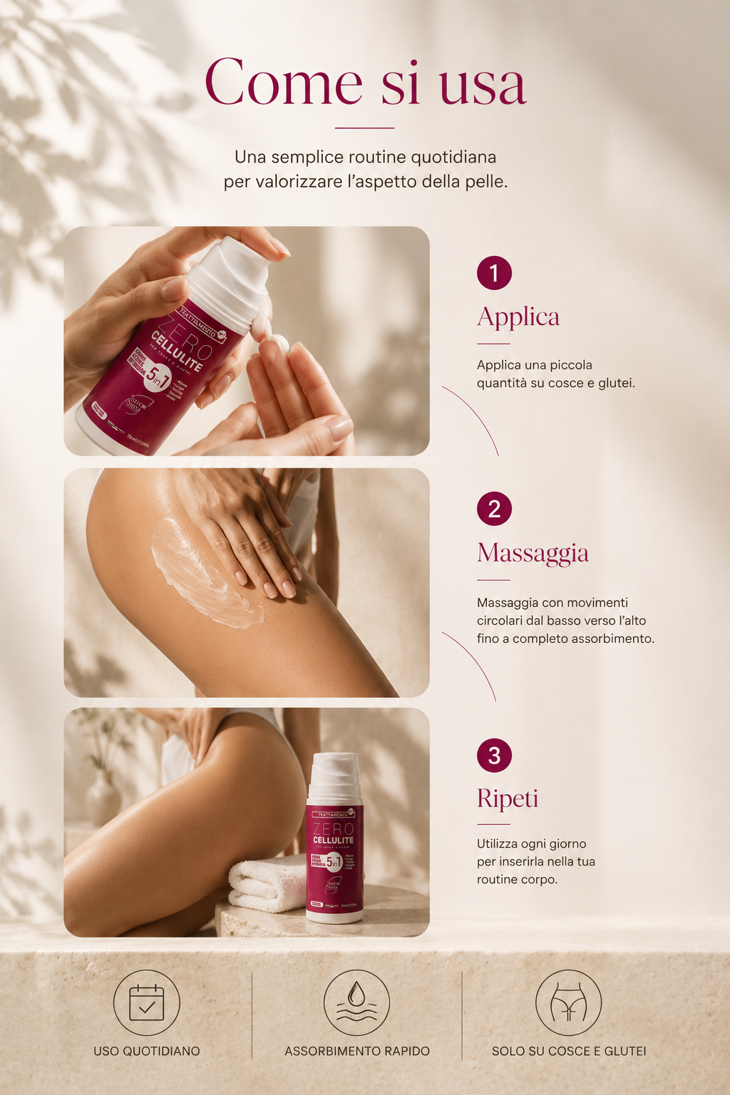Come si usa ZERO CELLULITE in 3 passaggi: applica, massaggia con movimenti circolari, ripeti ogni giorno